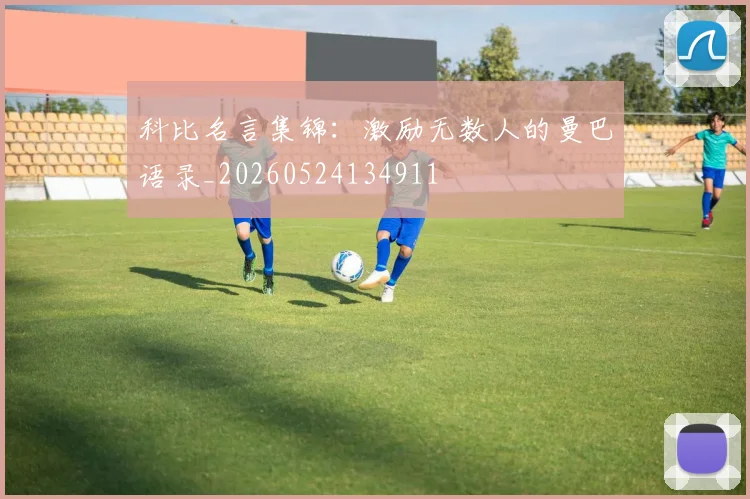 科比名言集锦：激励无数人的曼巴语录_20260524134911