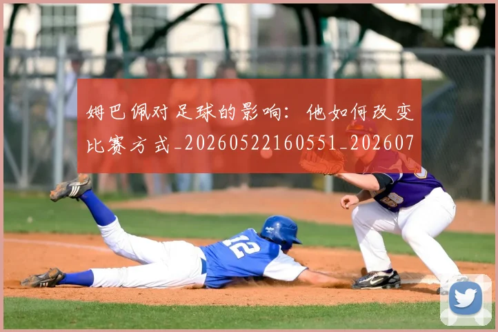姆巴佩对足球的影响:他如何改变比赛方式_20260522160551_20260703231606