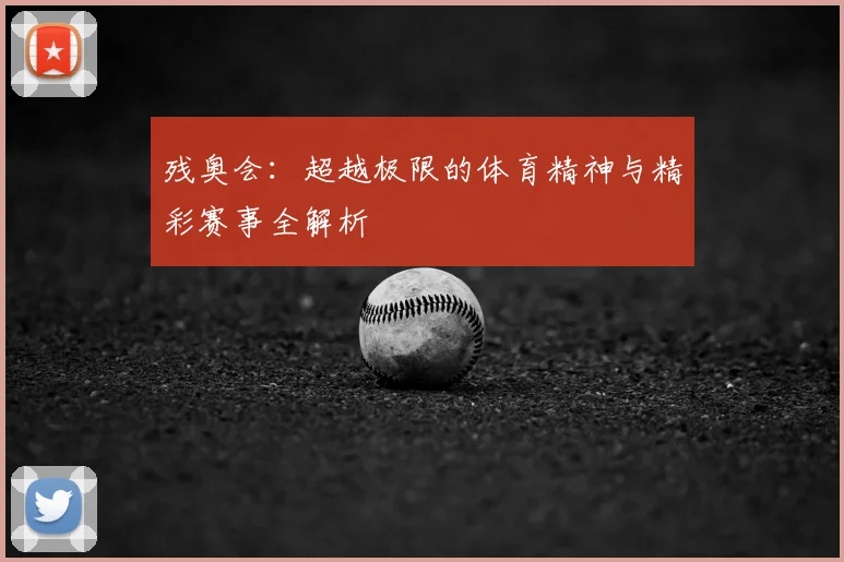 残奥会:超越极限的体育精神与精彩赛事全解析