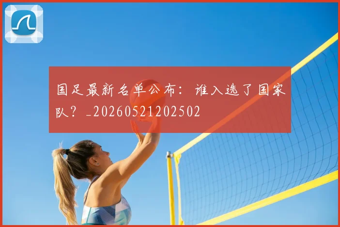 国足最新名单公布：谁入选了国家队？_20260521202502