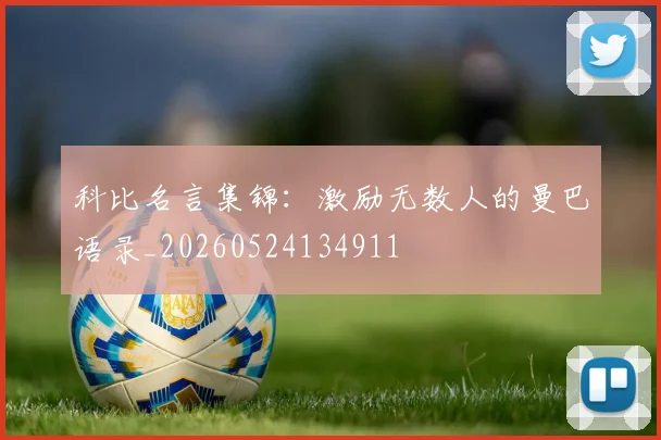 科比名言集锦:激励无数人的曼巴语录_20260524134911