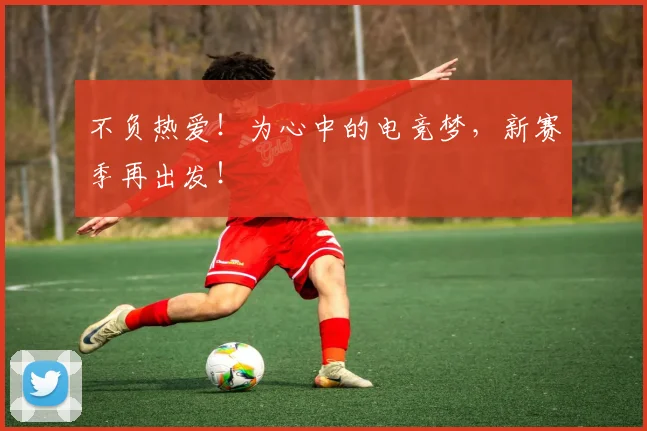不负热爱!为心中的电竞梦,新赛季再出发!