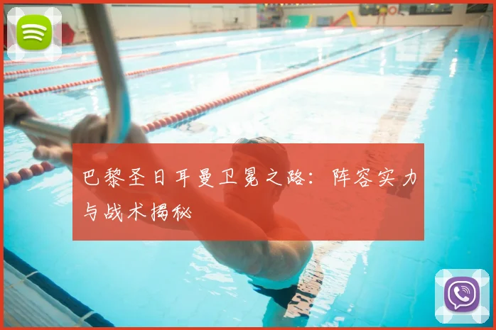 巴黎圣日耳曼卫冕之路:阵容实力与战术揭秘