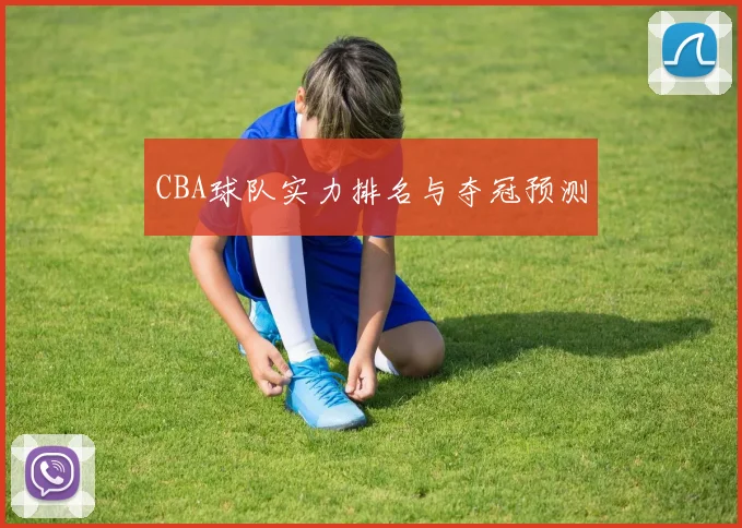 CBA球队实力排名与夺冠预测